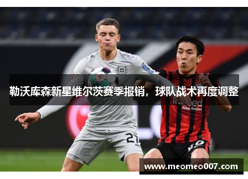 勒沃库森新星维尔茨赛季报销,球队战术再度调整